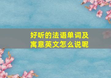 好听的法语单词及寓意英文怎么说呢