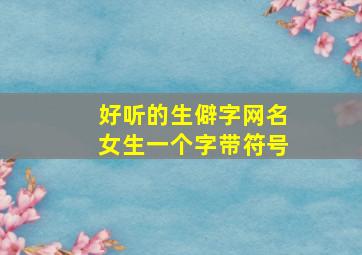 好听的生僻字网名女生一个字带符号