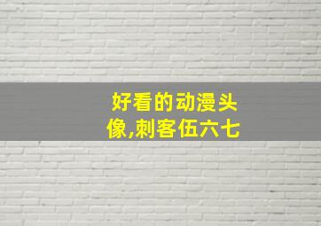 好看的动漫头像,刺客伍六七