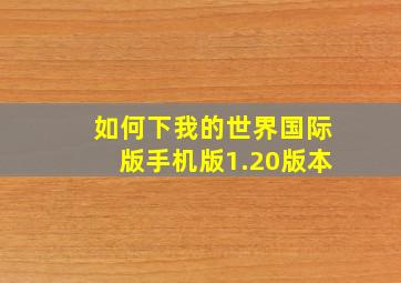 如何下我的世界国际版手机版1.20版本