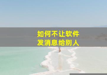 如何不让软件发消息给别人