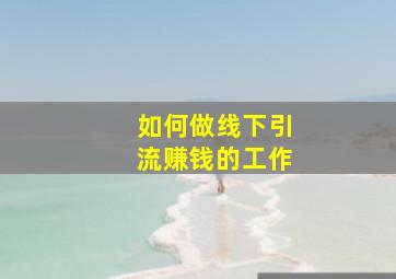 如何做线下引流赚钱的工作