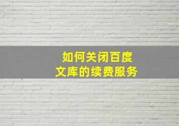 如何关闭百度文库的续费服务