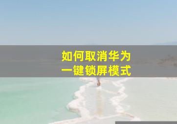 如何取消华为一键锁屏模式