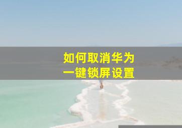 如何取消华为一键锁屏设置