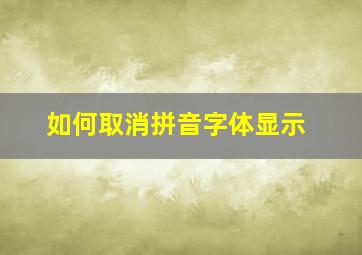 如何取消拼音字体显示