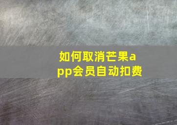 如何取消芒果app会员自动扣费