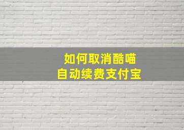 如何取消酷喵自动续费支付宝