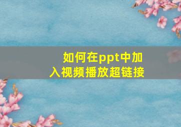 如何在ppt中加入视频播放超链接