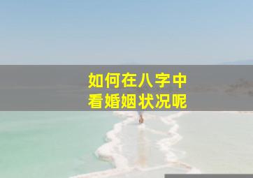 如何在八字中看婚姻状况呢