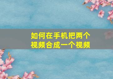 如何在手机把两个视频合成一个视频