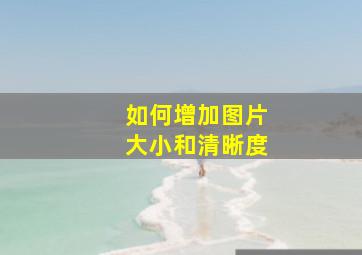 如何增加图片大小和清晰度