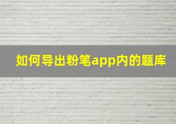 如何导出粉笔app内的题库