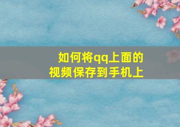 如何将qq上面的视频保存到手机上