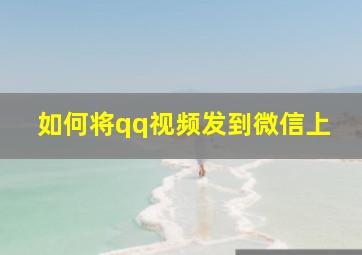 如何将qq视频发到微信上