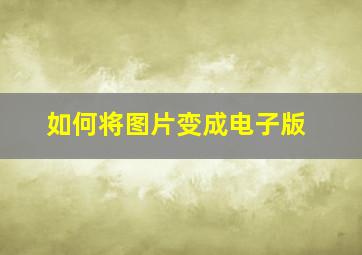 如何将图片变成电子版