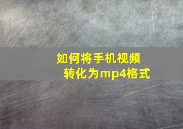 如何将手机视频转化为mp4格式