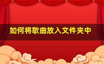 如何将歌曲放入文件夹中