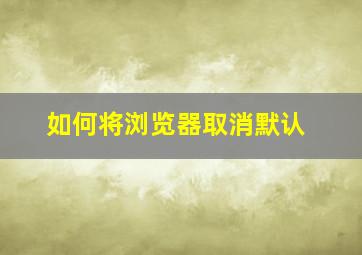 如何将浏览器取消默认