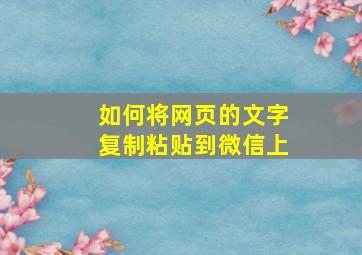 如何将网页的文字复制粘贴到微信上