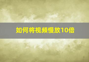 如何将视频慢放10倍