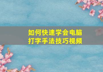 如何快速学会电脑打字手法技巧视频