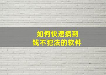 如何快速搞到钱不犯法的软件