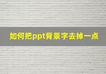 如何把ppt背景字去掉一点