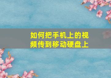 如何把手机上的视频传到移动硬盘上