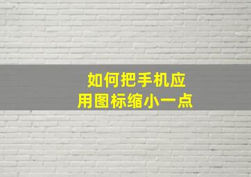 如何把手机应用图标缩小一点