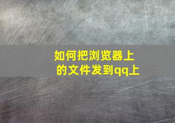 如何把浏览器上的文件发到qq上