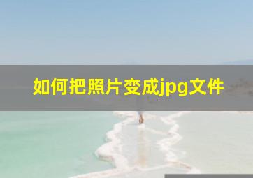 如何把照片变成jpg文件