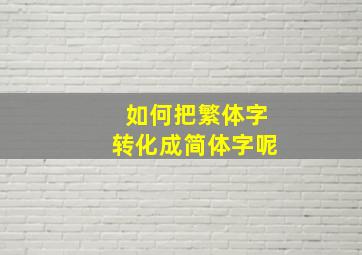 如何把繁体字转化成简体字呢