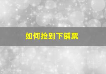 如何抢到下铺票