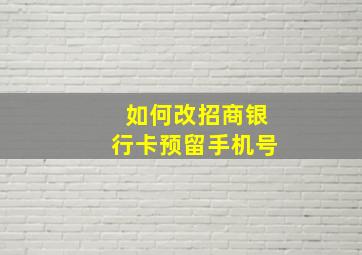 如何改招商银行卡预留手机号