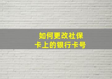 如何更改社保卡上的银行卡号