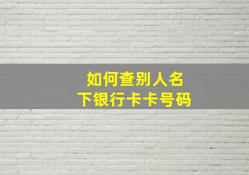 如何查别人名下银行卡卡号码