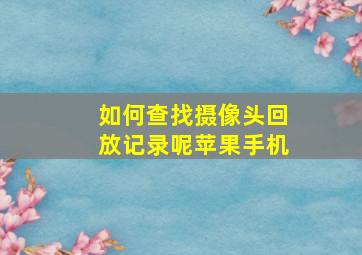 如何查找摄像头回放记录呢苹果手机