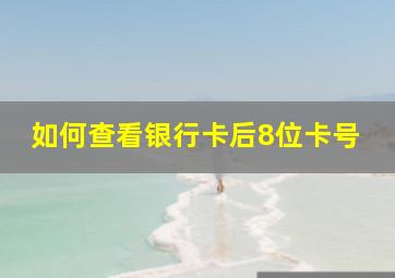 如何查看银行卡后8位卡号