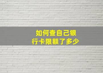 如何查自己银行卡限额了多少