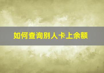 如何查询别人卡上余额