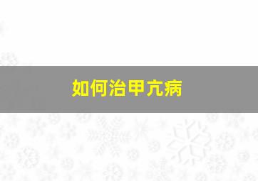 如何治甲亢病