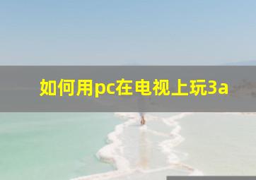 如何用pc在电视上玩3a