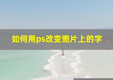 如何用ps改变图片上的字