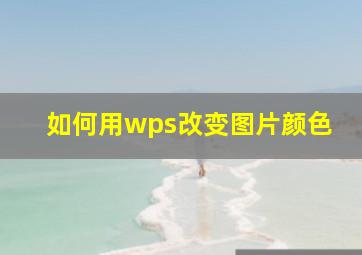 如何用wps改变图片颜色