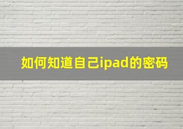 如何知道自己ipad的密码