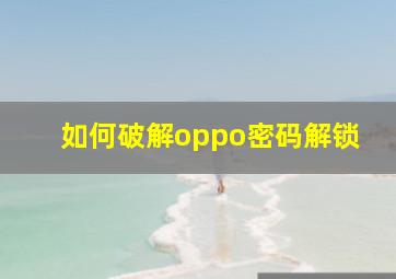 如何破解oppo密码解锁