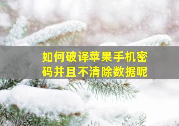 如何破译苹果手机密码并且不清除数据呢