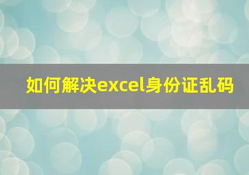 如何解决excel身份证乱码