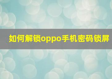 如何解锁oppo手机密码锁屏